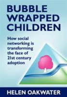 Bubble Wrapped Children: How Social Networking Is Transforming the Face of 21st Century Adoption 1780920970 Book Cover