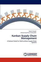 Kanban Supply Chain Management: A Kanban Study for Multi-echelon Supply Chain Systems 384848501X Book Cover