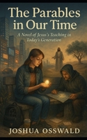 The Parables in Our Time: A Novel of Jesus’s Teachings in Today’s Generation B0FRGMV2VK Book Cover