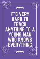 It's very hard to teach anything to a young man who knows everything: Best Teacher Notebook Best Gift For Teacher Lined Journal 6 x 9 169864146X Book Cover