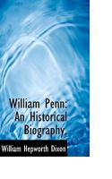 William Penn: An Historical Biography From New Sources 1143074688 Book Cover