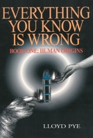 Everything You Know Is Wrong: Human Origins: Bk. 1 (Human Origins, Book 1) 0595127495 Book Cover