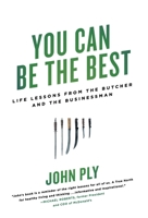 You Can Be the Best: Life Lessons from the Butcher and the Businessman 1544540205 Book Cover