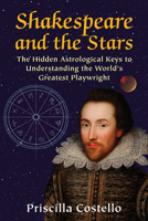 Shakespeare and the Stars: The Hidden Astrological Keys to Understanding the World’s Greatest Playwright 0892542160 Book Cover