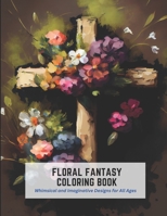 Floral Fantasy Coloring Book: Whimsical and Imaginative Designs for All Ages B0C2SQ1ZTB Book Cover