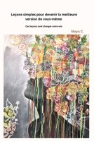 Leçons simples pour devenir la meilleure version de vous-même: Ces leçons vont changer votre vie! (French Edition) B0F3X4SPSQ Book Cover