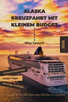 ALASKA-KREUZFAHRT MIT KLEINEM BUDGET: Sparen Sie viel, ohne einen Gletscher zu verpassen (German Edition) B0FK3JDPWS Book Cover