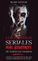 Los Asesinos Seriales m�s Brutales de Todos los Tiempos: Conoce a los Psic�patas que han Dejado Aterrorizado al Mundo 1646945182 Book Cover