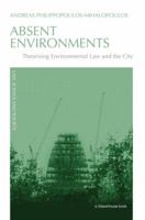 Absent Environments: Theorising Environmental Law and the City 0415574439 Book Cover