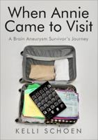 When Annie Came to Visit: A Brain Aneurysm Survivor's Journey 1628543299 Book Cover