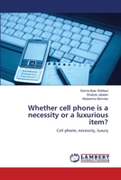 Whether cell phone is a necessity or a luxurious item?: Cell phone, necessity, luxury 3659120944 Book Cover