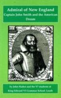 Admiral of New England: Captain John Smith and the American Dream (Captain John Smith and the British Settlers in James Town) 1903172586 Book Cover