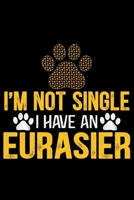 I'm Not Single I Have an Eurasier: Cool Eurasier Dog Journal Notebook - Gifts Idea for Eurasier Dog Lovers Notebook for Men & Women. 1661998801 Book Cover