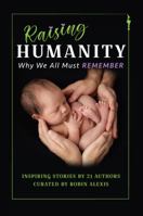 Raising Humanity: Why We All Must Remember 1737143003 Book Cover