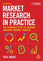 Market Research in Practice: An Introduction to Gaining Greater Market Insight 1398602825 Book Cover