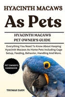 HYACINTH MACAWS AS PETS: Everything You Need To Know About Keeping Hyacinth Macaws As Home Pets Including Cage Setup, Feeding, Behavior, Handling And More. B0F4MVWP11 Book Cover