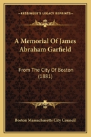 A Memorial Of James Abraham Garfield: From The City Of Boston 1164150405 Book Cover