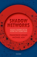 Shadow Networks: Financial Disorder and the System That Caused Crisis 0198828217 Book Cover