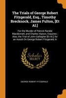The Trials of George Robert Fitzgerald, Esq., Timothy Brecknock, James Fulton, [Et Al.]: For the Murder of Patrick Randal Macdonnell, and Charles ... for an Assult On George Robert Fitzgerald, in 0344339564 Book Cover