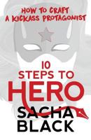 10 Steps To Hero: How To Craft A Kickass Protagonist (Better Writers Series) 1999722558 Book Cover