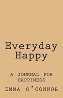 Everyday Happy: A Journal for Happiness 1518819915 Book Cover