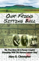 Our Friend Sitting Bull: The True Story of a Pioneer Couple's Friendship with the Famous Lakota Chief 194850927X Book Cover