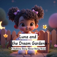 Luna and the Dream Garden: A Bedtime Story About Being Brave: A Magical Goodnight Picture Book for Kids Ages 3-6 | Sweet Dreams and Imagination B0GXZZT6YP Book Cover