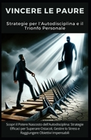 Vincere le Paure: Strategie per l'Autodisciplina e il Trionfo Personale (Italian Edition) B0CR1B2VTV Book Cover