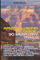 Arizona Hiking Guide: 90 Must-Try Trails: Arizona Trails: Grand Canyon, Sedona, Monument Valley, Painted Desert, Superstition Mountains, Chiricahua, Sonoran Desert, Gila River Valley, Petrified Forest B0FJ8VDWN9 Book Cover