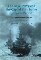 The Royal Navy and the Capital Ship in the Interwar Period: An Operational Perspective (Cass Series--Naval Policy and History) 0714651966 Book Cover