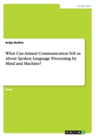 What Can Animal Communication Tell us About Spoken Language Processing by Mind and Machine? 3668075751 Book Cover