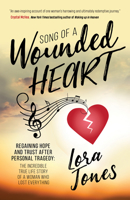 Song of a Wounded Heart: Regaining Hope and Trust After Personal Tragedy: The Incredible True Life Story of a Woman Who Lost Everything 1642792209 Book Cover