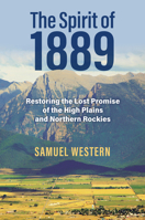 The Spirit of 1889: Restoring the Lost Promise of the High Plains and Northern Rockies 0700637044 Book Cover