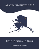 Alaska Statutes 2020 Title 16 Fish and Game B08JDYXRJT Book Cover