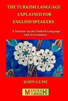 The Turkish Language Explained for English Speakers: A Treatise on the Turkish Language and its Grammar 0473265087 Book Cover