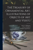The Treasury of Ornamental Art, Illustrations of Objects of Art and Vertù 1014593662 Book Cover