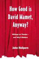 How Good is David Mamet, Anyway?: Writings on Theater--and Why It Matters 0415925479 Book Cover