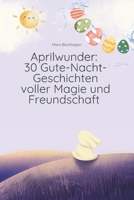 Aprilwunder: 30 Gute-Nacht-Geschichten voller Magie und Freundschaft: „Ein frühlingshafter Erzählband über Mut, Fantasie und das liebevolle ... für Kinder“) (German Edition) B0DSS479F7 Book Cover