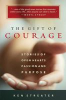 The Gift of Courage: Stories of Open Hearts, Passion, and Purpose 0989208923 Book Cover