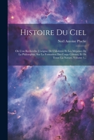 Histoire Du Ciel: Où L'on Recherche L'origine De L'idolâtrie Et Les Méprises De La Philosophie, Sur La Formation Des Corps Célestes, Et De Toute La Nature, Volume 1... 1022640054 Book Cover