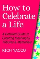 How to Celebrate a Life: A Detailed Guide to Creating Meaningful Tributes and Memorials null Book Cover