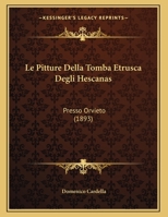 Le Pitture Della Tomba Etrusca Degli Hescanas: Presso Orvieto (1893) 1120397111 Book Cover