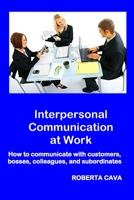 Interpersonal Communication at Work: How to communicate with customers, bosses, colleagues and subordinates 0648443760 Book Cover
