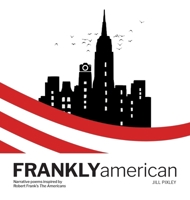 Frankly American: Narrative poems inspired by Robert Frank's "The Americans" B0HG3V4W2L Book Cover