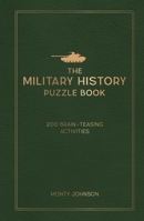 The Military History Puzzle Book: 200 Brain-Teasing Activities 183799370X Book Cover