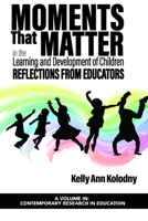 Moments that Matter in the Learning and Development of Children: Reflections from Educators (Contemporary Research in Education) 1648021980 Book Cover