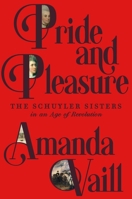 Pride and Pleasure: The Revolutionary World of the Schuyler Sisters 0374254370 Book Cover