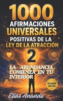 1000 AFIRMACIONES UNIVERSALES POSITIVAS DE LA LEY DE LA ATRACCIÓN 2: LA ABUNDANCIA COMIENZA EN TU INTERIOR (Spanish Edition) B0H4H1BKQD Book Cover