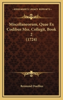 Miscellaneorum, Quae Ex Codibus Mss. Collegit, Book 2 (1724) 1166331431 Book Cover