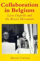 Collaboration in Belgium: Leon Degrelle and the Rexist Movement, 1940-1944 0300055005 Book Cover